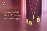 Investment in Gold: Why 22K Jewellery Holds Timeless Appeal?
